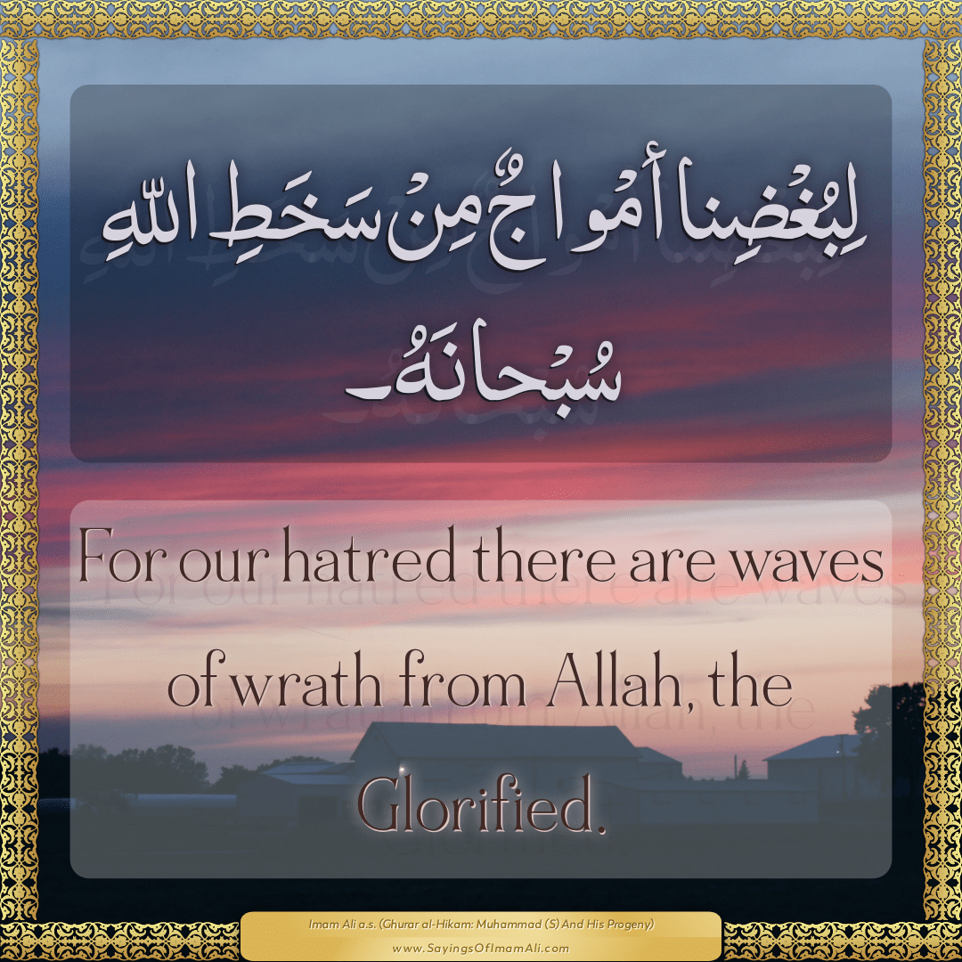 For our hatred there are waves of wrath from Allah, the Glorified.